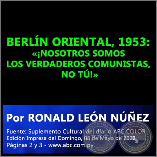 BERLN ORIENTAL, 1953: NOSOTROS SOMOS LOS VERDADEROS COMUNISTAS, NO T! - Por RONALD LEN NEZ - Domingo, 08 de Mayo de 2022